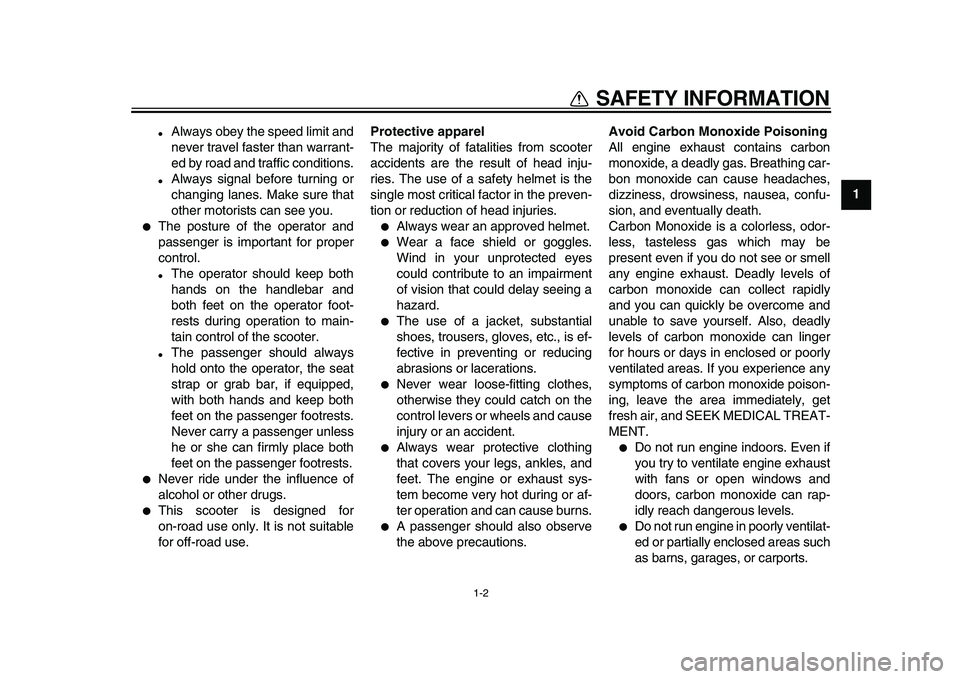 YAMAHA MAJESTY 400 2010  Owners Manual  
1-2 
1 
SAFETY INFORMATION 
 
Always obey the speed limit and
never travel faster than warrant-
ed by road and traffic conditions. 
 
Always signal before turning or
changing lanes. Make sure that