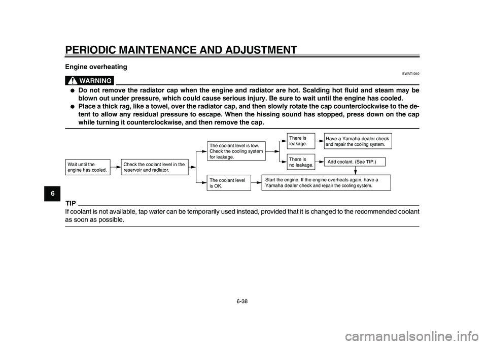 YAMAHA MAJESTY 400 2010  Owners Manual  
PERIODIC MAINTENANCE AND ADJUSTMENT 
6-38 
1
2
3
4
5
6
7
8
9Engine overheating
WARNING
 
EWAT1040 
 
Do not remove the radiator cap when the engine and radiator are hot. Scalding hot fluid and stea