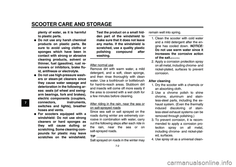 YAMAHA MAJESTY 400 2010  Owners Manual  
SCOOTER CARE AND STORAGE 
7-2 
1
2
3
4
5
6
7
8
9plenty of water, as it is harmful
to plastic parts.
 
 
Do not use any harsh chemical
products on plastic parts. Be
sure to avoid using cloths or
spo