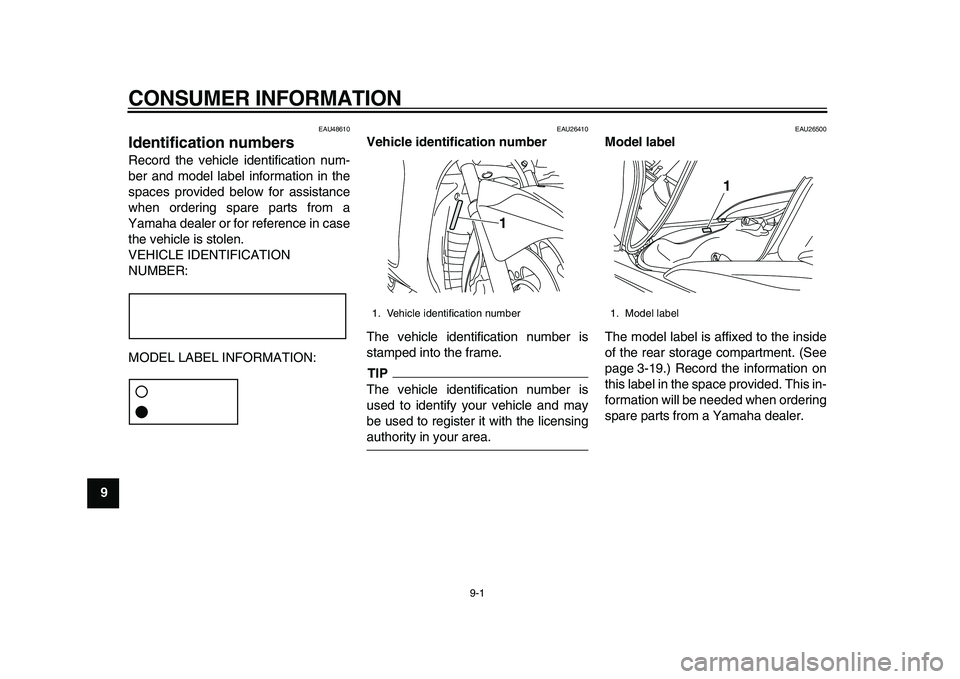 YAMAHA MAJESTY 400 2010 Manual Online  
9-1 
1
2
3
4
5
6
7
8
9
 
CONSUMER INFORMATION 
EAU48610 
Identification numbers  
Record the vehicle identification num-
ber and model label information in the
spaces provided below for assistance
w