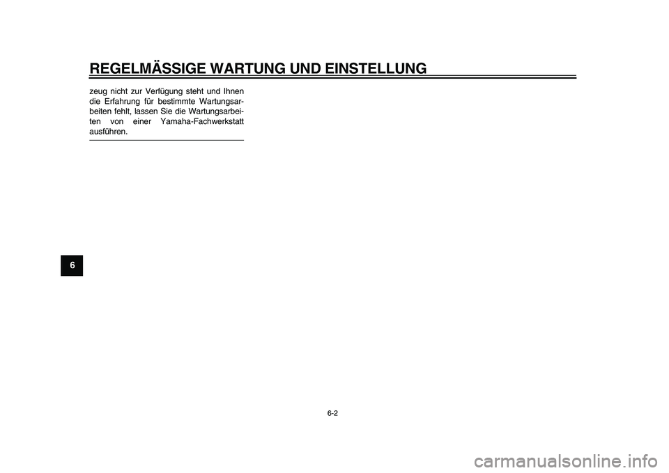 YAMAHA MAJESTY 400 2010  Betriebsanleitungen (in German)  
REGELMÄSSIGE WARTUNG UND EINSTELLUNG 
6-2 
1
2
3
4
5
6
7
8
9
 
zeug nicht zur Verfügung steht und Ihnen
die Erfahrung für bestimmte Wartungsar-
beiten fehlt, lassen Sie die Wartungsarbei-
ten von