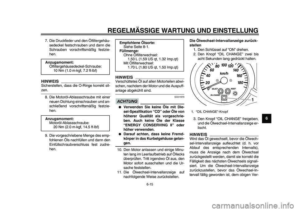 YAMAHA MAJESTY 400 2010  Betriebsanleitungen (in German)  
REGELMÄSSIGE WARTUNG UND EINSTELLUNG 
6-15 
2
3
4
5
67
8
9
 
7. Die Druckfeder und den Ölfiltergehäu-
sedeckel festschrauben und dann die
Schrauben vorschriftsmäßig festzie-
hen.
HINWEIS
 
Sich