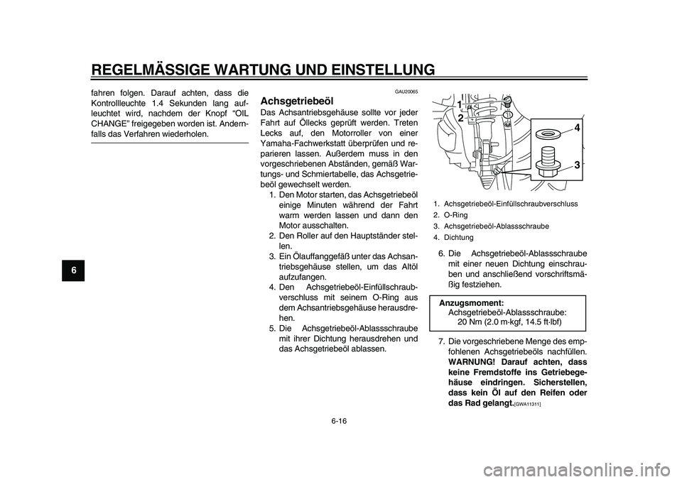 YAMAHA MAJESTY 400 2010  Betriebsanleitungen (in German)  
REGELMÄSSIGE WARTUNG UND EINSTELLUNG 
6-16 
1
2
3
4
5
6
7
8
9
 
fahren folgen. Darauf achten, dass die
Kontrollleuchte 1.4 Sekunden lang auf-
leuchtet wird, nachdem der Knopf “OIL
CHANGE” freig