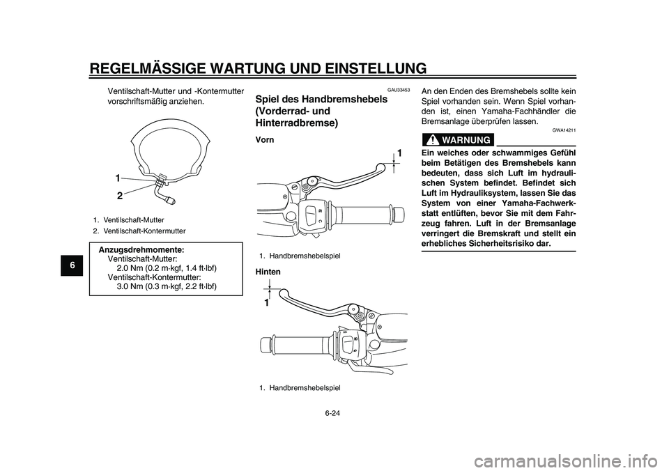 YAMAHA MAJESTY 400 2010 Betriebsanleitungen (in German)
REGELMÄSSIGE WARTUNG UND EINSTELLUNG
6-24
1
2
3
4
5
6
7
8
9
Ventilschaft-Mutter und -Kontermutter
vorschriftsmäßig anziehen.
GAU33453
Spiel des Handbremshebels
(Vorderrad- und
Hinterradbr YAMAHA MAJESTY 400 2010 Betriebsanleitungen (in German)
REGELMÄSSIGE WARTUNG UND EINSTELLUNG
6-24
1
2
3
4
5
6
7
8
9
Ventilschaft-Mutter und -Kontermutter
vorschriftsmäßig anziehen.
GAU33453
Spiel des Handbremshebels
(Vorderrad- und
Hinterradbr