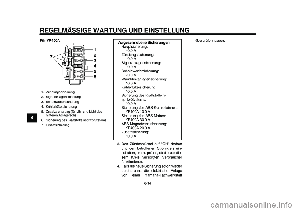 YAMAHA MAJESTY 400 2010 Betriebsanleitungen (in German)
REGELMÄSSIGE WARTUNG UND EINSTELLUNG
6-34
1
2
3
4
5
6
7
8
9
Für YP400A
3. Den Zündschlüssel auf “ON” drehen
und den betroffenen Stromkreis ein-
schalten, um zu prüfen, ob die von die-
YAMAHA MAJESTY 400 2010 Betriebsanleitungen (in German)
REGELMÄSSIGE WARTUNG UND EINSTELLUNG
6-34
1
2
3
4
5
6
7
8
9
Für YP400A
3. Den Zündschlüssel auf “ON” drehen
und den betroffenen Stromkreis ein-
schalten, um zu prüfen, ob die von die-