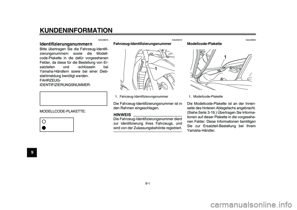 YAMAHA MAJESTY 400 2010 Betriebsanleitungen (in German)
9-1
1
2
3
4
5
6
7
8
9
KUNDENINFORMATION
GAU48610
Identifizierungsnummern
Bitte übertragen Sie die Fahrzeug-Identifi-
zierungsnummern sowie die Modell-
code-Plakette in die dafür vorgesehene YAMAHA MAJESTY 400 2010 Betriebsanleitungen (in German)
9-1
1
2
3
4
5
6
7
8
9
KUNDENINFORMATION
GAU48610
Identifizierungsnummern
Bitte übertragen Sie die Fahrzeug-Identifi-
zierungsnummern sowie die Modell-
code-Plakette in die dafür vorgesehene