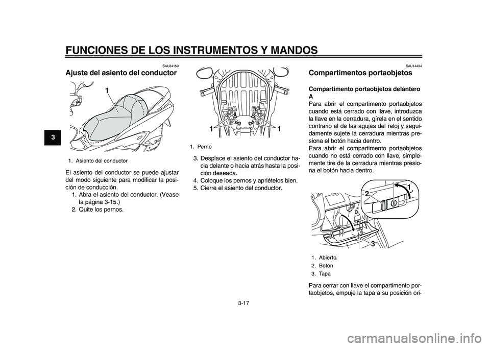 YAMAHA MAJESTY 400 2010  Manuale de Empleo (in Spanish)  
FUNCIONES DE LOS INSTRUMENTOS Y MANDOS 
3-17 
1
2
3
4
5
6
7
8
9
 
SAU34150 
Ajuste del asiento del conductor  
El asiento del conductor se puede ajustar
del modo siguiente para modificar la posi-
ci