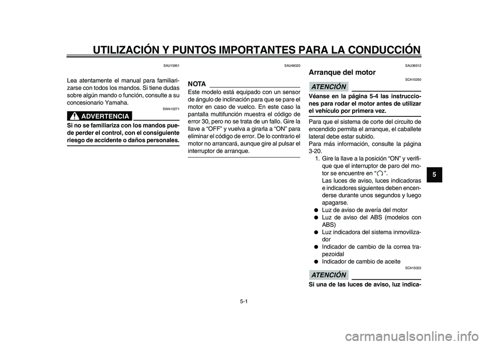 YAMAHA MAJESTY 400 2010  Manuale de Empleo (in Spanish)  
5-1 
2
3
4
56
7
8
9
 
UTILIZACIÓN Y PUNTOS IMPORTANTES PARA LA CONDUCCIÓN 
SAU15951 
Lea atentamente el manual para familiari-
zarse con todos los mandos. Si tiene dudas
sobre algún mando o funci