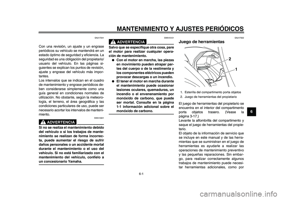 YAMAHA MAJESTY 400 2010  Manuale de Empleo (in Spanish)  
6-1 
2
3
4
5
67
8
9
 
MANTENIMIENTO Y AJUSTES PERIÓDICOS 
SAU17241 
Con una revisión, un ajuste y un engrase
periódicos su vehículo se mantendrá en un
estado óptimo de seguridad y eficiencia. 