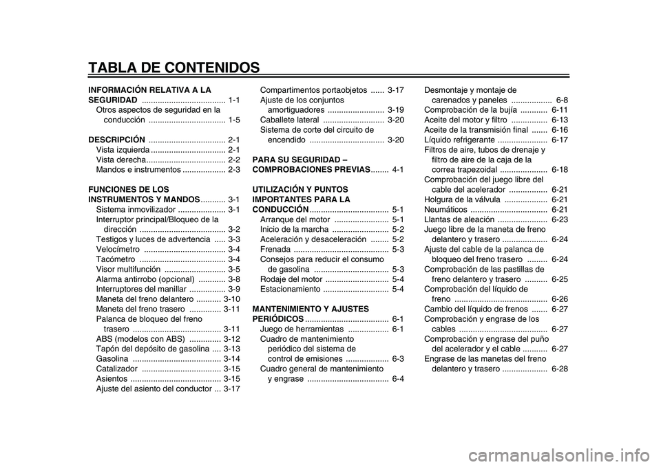 YAMAHA MAJESTY 400 2010  Manuale de Empleo (in Spanish)  
TABLA DE CONTENIDOS 
INFORMACIÓN RELATIVA A LA 
SEGURIDAD  
..................................... 1-1
Otros aspectos de seguridad en la 
conducción .................................. 1-5 
DESCRIPC