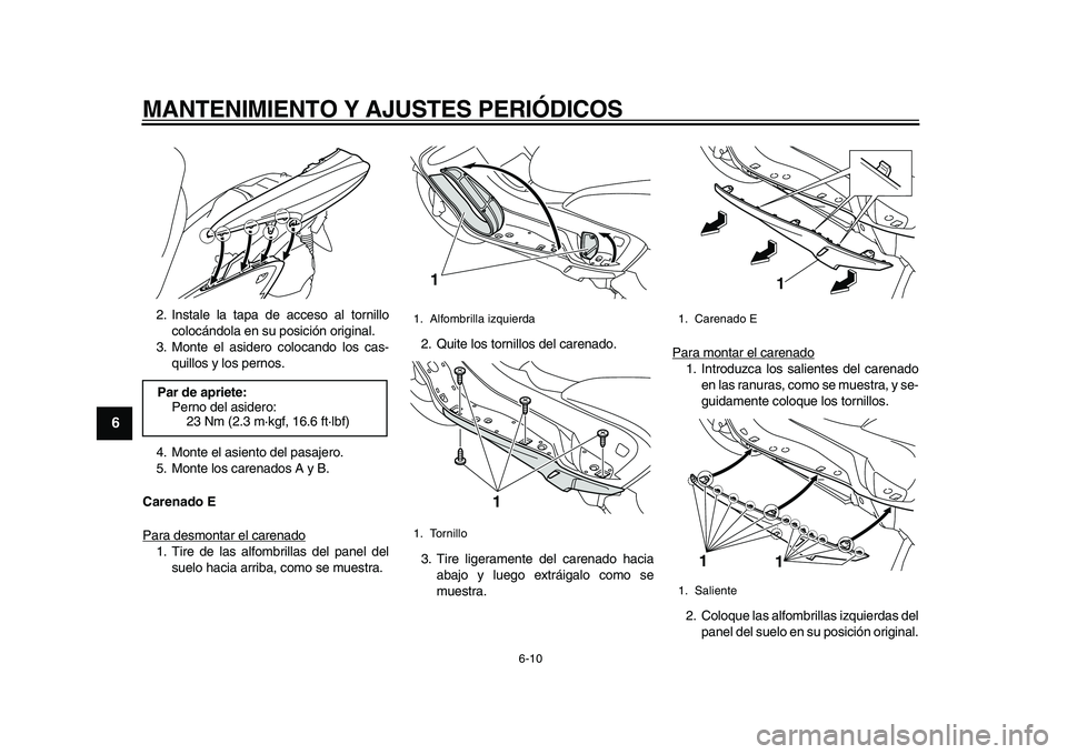 YAMAHA MAJESTY 400 2010  Manuale de Empleo (in Spanish)  
MANTENIMIENTO Y AJUSTES PERIÓDICOS 
6-10 
1
2
3
4
5
6
7
8
9
 
2. Instale la tapa de acceso al tornillo
colocándola en su posición original.
3. Monte el asidero colocando los cas-
quillos y los pe