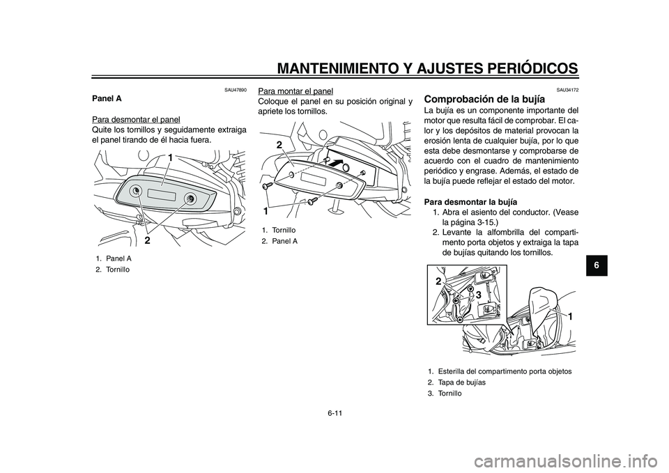 YAMAHA MAJESTY 400 2010  Manuale de Empleo (in Spanish)  
MANTENIMIENTO Y AJUSTES PERIÓDICOS 
6-11 
2
3
4
5
67
8
9
 
SAU47890 
Panel A 
Para desmontar el panel
Quite los tornillos y seguidamente extraiga
el panel tirando de él hacia fuera.Para montar el 