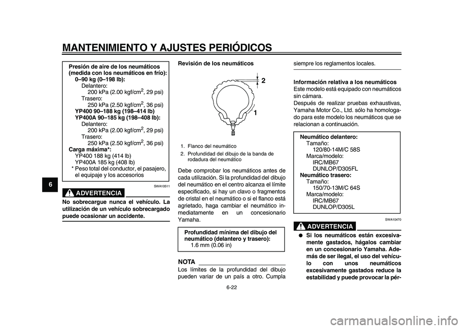 YAMAHA MAJESTY 400 2010  Manuale de Empleo (in Spanish)  
MANTENIMIENTO Y AJUSTES PERIÓDICOS 
6-22 
1
2
3
4
5
6
7
8
9
ADVERTENCIA
 
SWA10511 
No sobrecargue nunca el vehículo. La
utilización de un vehículo sobrecargado 
puede ocasionar un accidente.Rev