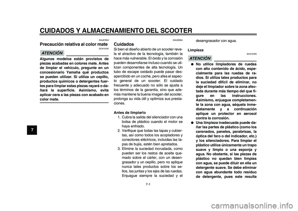 YAMAHA MAJESTY 400 2010  Manuale de Empleo (in Spanish)  
7-1 
1
2
3
4
5
6
7
8
9
 
CUIDADOS Y ALMACENAMIENTO DEL SCOOTER 
SAU37833 
Precaución relativa al color mate 
ATENCIÓN 
 
 SCA15192 
Algunos modelos están provistos de
piezas acabadas en colores m