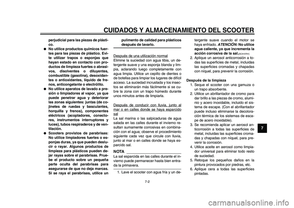 YAMAHA MAJESTY 400 2010  Manuale de Empleo (in Spanish)  
CUIDADOS Y ALMACENAMIENTO DEL SCOOTER 
7-2 
2
3
4
5
6
78
9
 
perjudicial para las piezas de plásti-
co. 
 
No utilice productos químicos fuer-
tes para las piezas de plástico. Evi-
te utilizar t