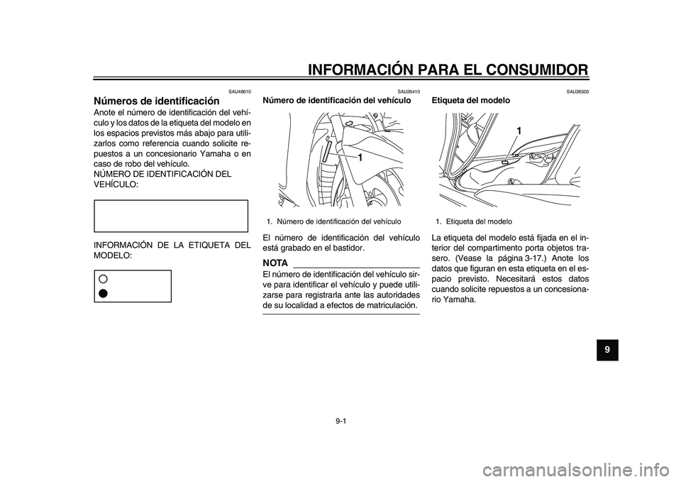 YAMAHA MAJESTY 400 2010  Manuale de Empleo (in Spanish)  
9-1 
2
3
4
5
6
7
8
9
 
INFORMACIÓN PARA EL CONSUMIDOR 
SAU48610 
Números de identificación  
Anote el número de identificación del vehí-
culo y los datos de la etiqueta del modelo en
los espac
