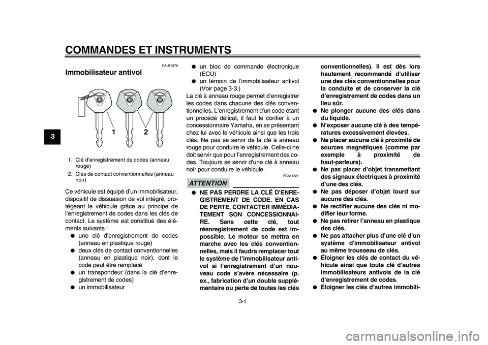 YAMAHA MAJESTY 400 2010  Notices Demploi (in French)  
3-1 
1
2
3
4
5
6
7
8
9
 
COMMANDES ET INSTRUMENTS 
FAU10976 
Immobilisateur antivol  
Ce véhicule est équipé d’un immobilisateur,
dispositif de dissuasion de vol intégré, pro-
tégeant le vé