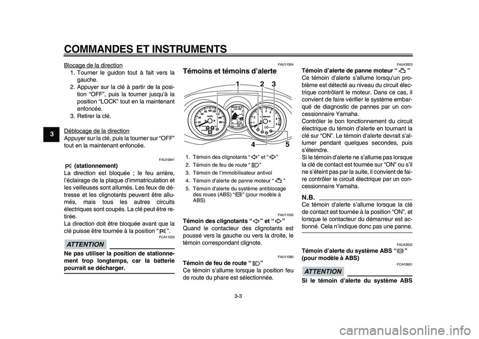 YAMAHA MAJESTY 400 2010  Notices Demploi (in French)  
COMMANDES ET INSTRUMENTS 
3-3 
1
2
3
4
5
6
7
8
9
 
Blocage de la direction
1. Tourner le guidon tout à fait vers la
gauche.
2. Appuyer sur la clé à partir de la posi-
tion “OFF”, puis la tour