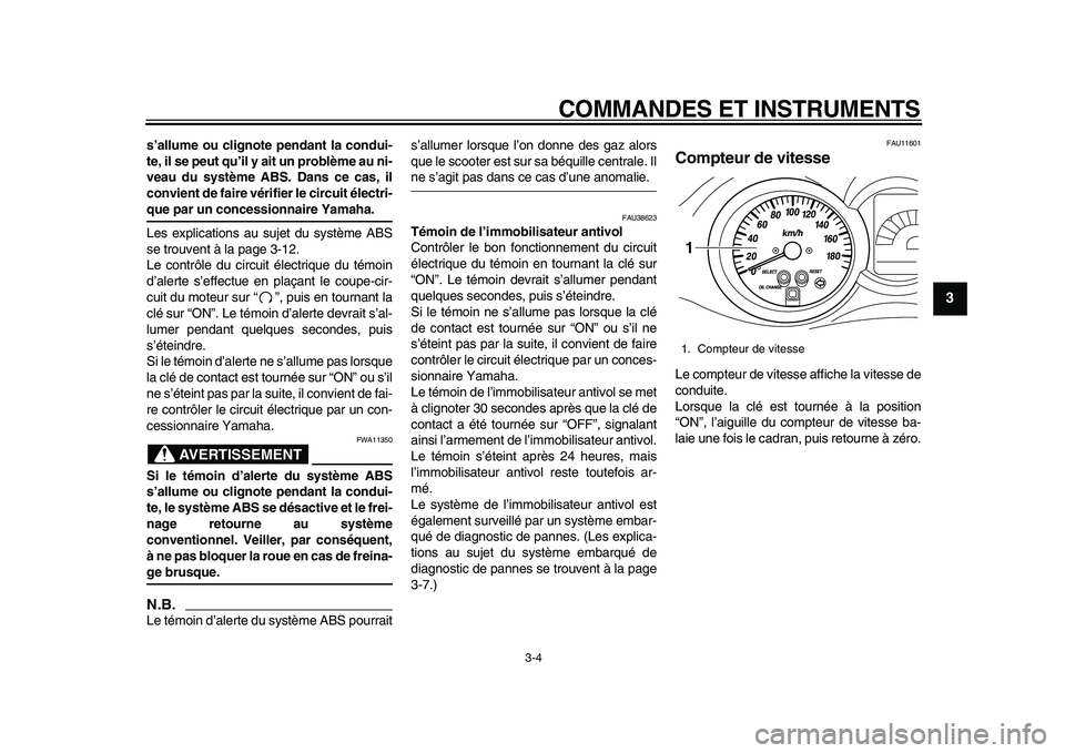 YAMAHA MAJESTY 400 2010  Notices Demploi (in French)  
COMMANDES ET INSTRUMENTS 
3-4 
2
34
5
6
7
8
9
 
s’allume ou clignote pendant la condui-
te, il se peut qu’il y ait un problème au ni-
veau du système ABS. Dans ce cas, il
convient de faire vé