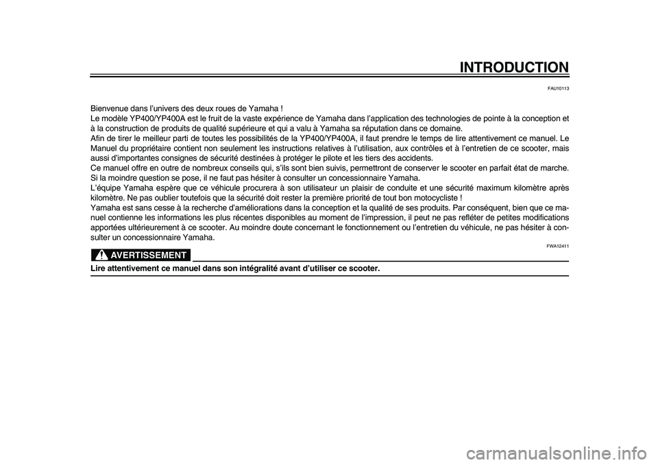 YAMAHA MAJESTY 400 2010  Notices Demploi (in French)  
INTRODUCTION 
FAU10113 
Bienvenue dans l’univers des deux roues de Yamaha !
Le modèle YP400/YP400A est le fruit de la vaste expérience de Yamaha dans l’application des technologies de pointe 