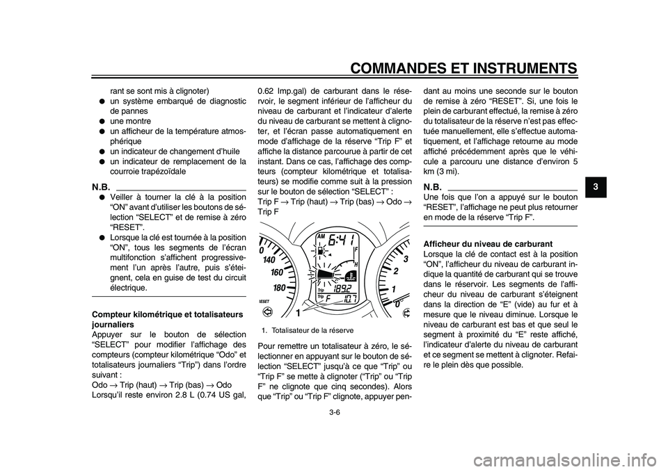 YAMAHA MAJESTY 400 2010  Notices Demploi (in French)  
COMMANDES ET INSTRUMENTS 
3-6 
2
34
5
6
7
8
9
 
rant se sont mis à clignoter) 
 
un système embarqué de diagnostic
de pannes 
 
une montre 
 
un afficheur de la température atmos-
phérique 
