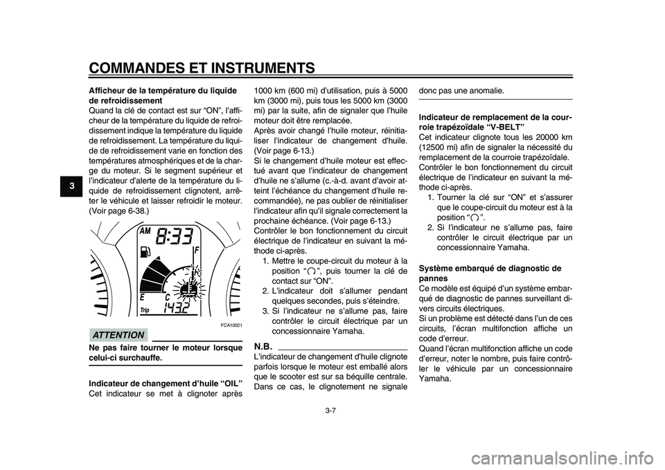 YAMAHA MAJESTY 400 2010  Notices Demploi (in French)  
COMMANDES ET INSTRUMENTS 
3-7 
1
2
3
4
5
6
7
8
9
 
Afficheur de la température du liquide 
de refroidissement 
Quand la clé de contact est sur “ON”, l’affi-
cheur de la température du liqui