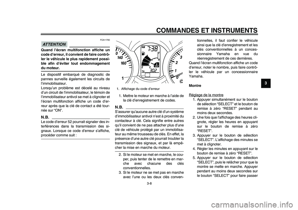 YAMAHA MAJESTY 400 2010  Notices Demploi (in French)  
COMMANDES ET INSTRUMENTS 
3-8 
2
34
5
6
7
8
9
ATTENTION
 
 FCA11790 
Quand l’écran multifonction affiche un
code d’erreur, il convient de faire contrô-
ler le véhicule le plus rapidement poss
