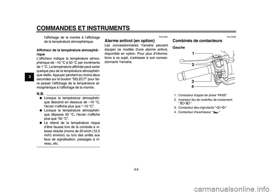 YAMAHA MAJESTY 400 2010  Notices Demploi (in French)  
COMMANDES ET INSTRUMENTS 
3-9 
1
2
3
4
5
6
7
8
9
 
l’affichage de la montre à l’affichage
de la température atmosphérique. 
Afficheur de la température atmosphé-
rique 
L’afficheur indiqu