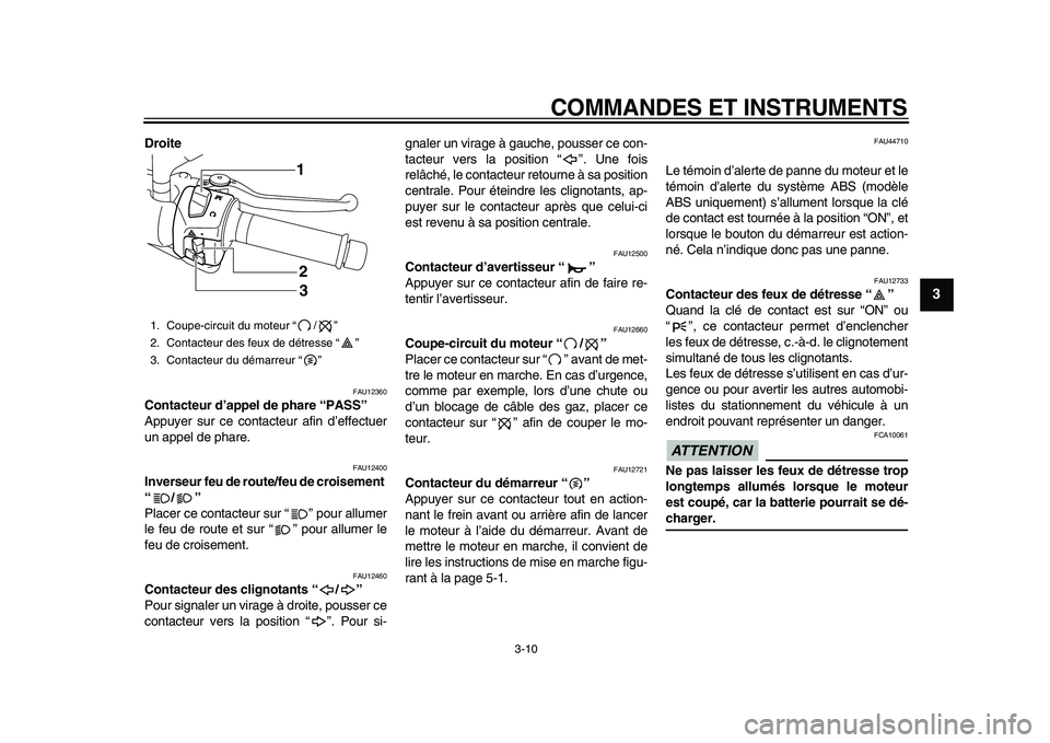 YAMAHA MAJESTY 400 2010  Notices Demploi (in French)  
COMMANDES ET INSTRUMENTS 
3-10 
2
34
5
6
7
8
9
 
Droite 
FAU12360 
Contacteur d’appel de phare “PASS”  
Appuyer sur ce contacteur afin d’effectuer
un appel de phare. 
FAU12400 
Inverseur feu