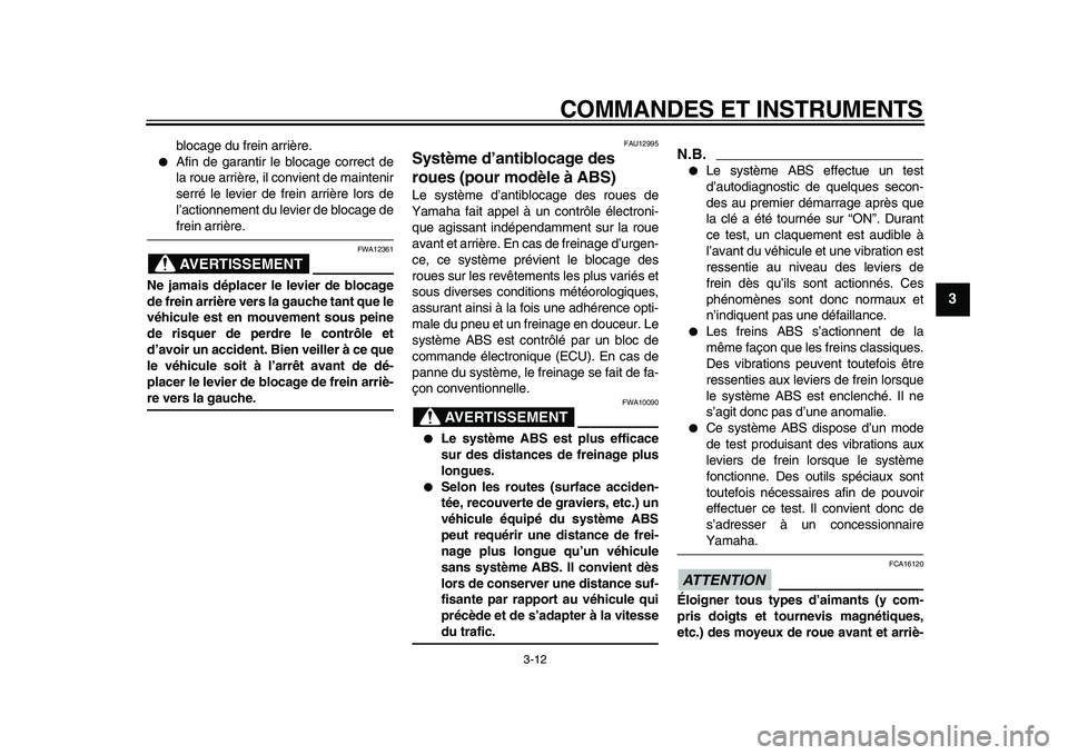 YAMAHA MAJESTY 400 2010  Notices Demploi (in French)  
COMMANDES ET INSTRUMENTS 
3-12 
2
34
5
6
7
8
9
 
blocage du frein arrière. 
 
Afin de garantir le blocage correct de
la roue arrière, il convient de maintenir
serré le levier de frein arrière l