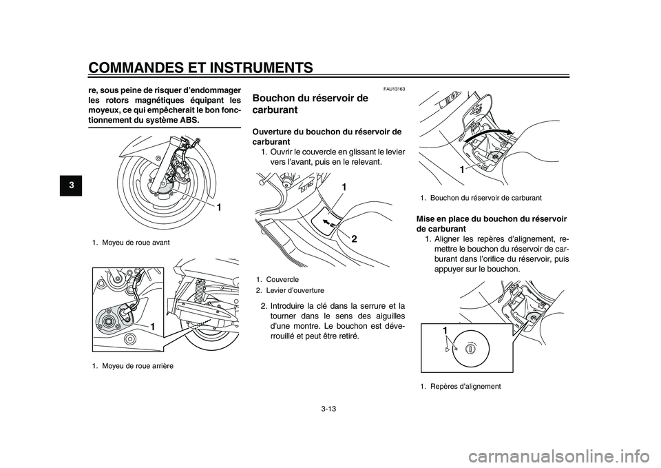 YAMAHA MAJESTY 400 2010  Notices Demploi (in French)  
COMMANDES ET INSTRUMENTS 
3-13 
1
2
3
4
5
6
7
8
9
 
re, sous peine de risquer d’endommager
les rotors magnétiques équipant les
moyeux, ce qui empêcherait le bon fonc- 
tionnement du système AB