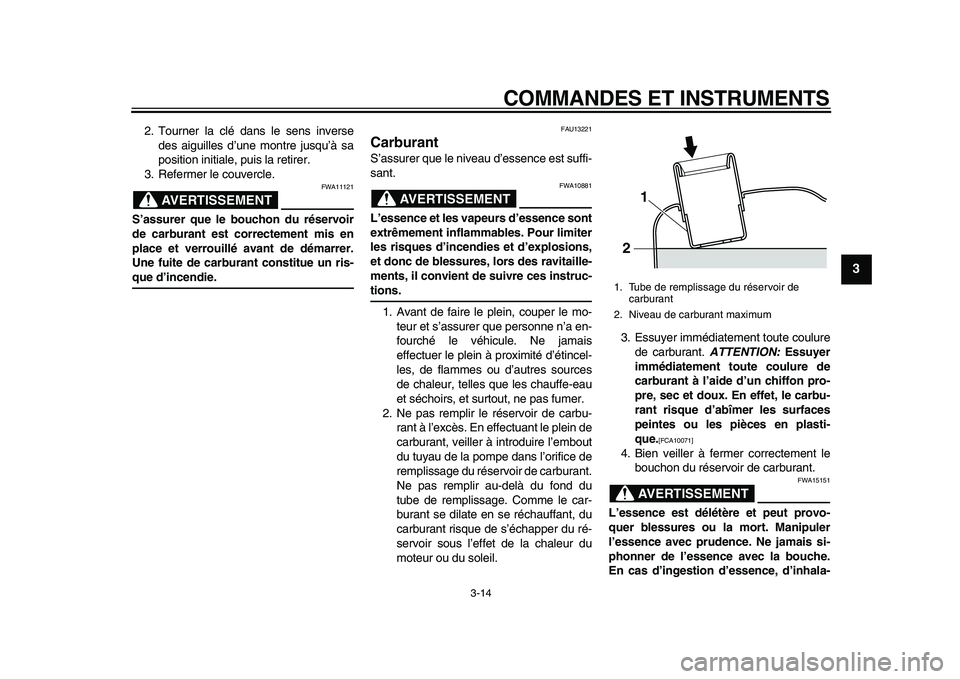 YAMAHA MAJESTY 400 2010  Notices Demploi (in French)  
COMMANDES ET INSTRUMENTS 
3-14 
2
34
5
6
7
8
9
 
2. Tourner la clé dans le sens inverse
des aiguilles d’une montre jusqu’à sa
position initiale, puis la retirer.
3. Refermer le couvercle.
AVER