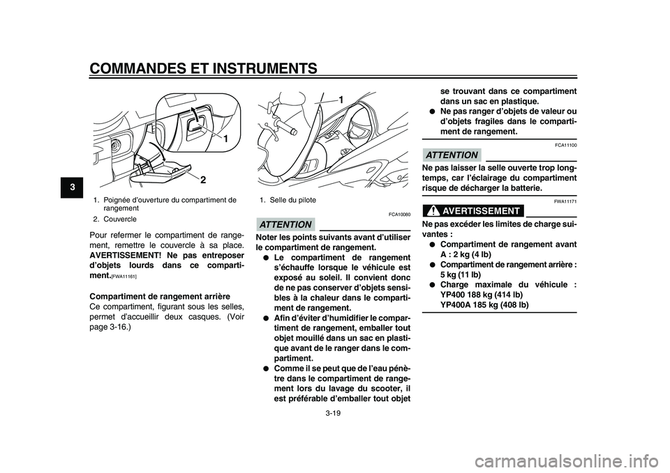 YAMAHA MAJESTY 400 2010  Notices Demploi (in French)  
COMMANDES ET INSTRUMENTS 
3-19 
1
2
3
4
5
6
7
8
9
 
Pour refermer le compartiment de range-
ment, remettre le couvercle à sa place. 
AVERTISSEMENT! Ne pas entreposer
d’objets lourds dans ce compa