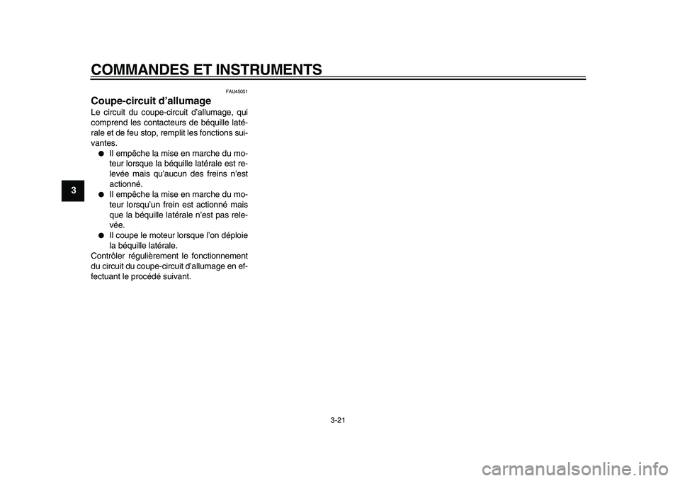 YAMAHA MAJESTY 400 2010  Notices Demploi (in French)  
COMMANDES ET INSTRUMENTS 
3-21 
1
2
3
4
5
6
7
8
9
 
FAU45051 
Coupe-circuit d’allumage  
Le circuit du coupe-circuit d’allumage, qui
comprend les contacteurs de béquille laté-
rale et de feu s