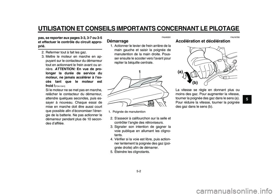 YAMAHA MAJESTY 400 2010  Notices Demploi (in French)  
UTILISATION ET CONSEILS IMPORTANTS CONCERNANT LE PILOTAGE 
5-2 
2
3
4
56
7
8
9
 
pas, se reporter aux pages 3-3, 3-7 ou 3-5
et effectuer le contrôle du circuit appro- 
prié. 
2. Refermer tout à f
