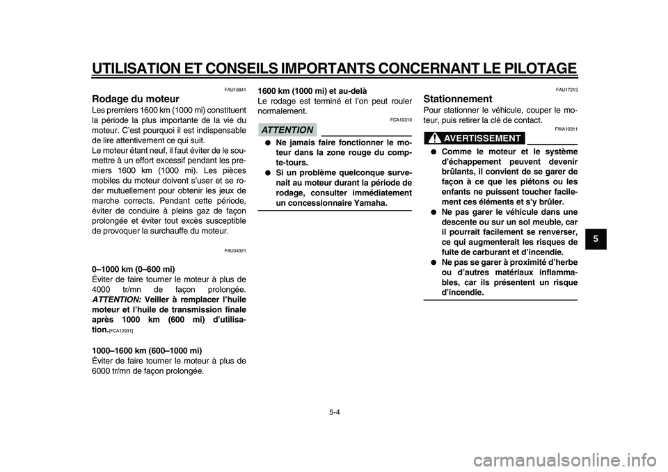YAMAHA MAJESTY 400 2010  Notices Demploi (in French)  
UTILISATION ET CONSEILS IMPORTANTS CONCERNANT LE PILOTAGE 
5-4 
2
3
4
56
7
8
9
 
FAU16841 
Rodage du moteur  
Les premiers 1600 km (1000 mi) constituent
la période la plus importante de la vie du
m