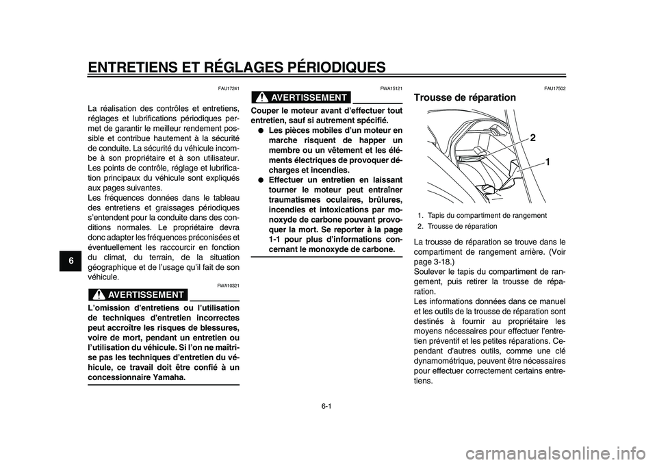 YAMAHA MAJESTY 400 2010  Notices Demploi (in French)  
6-1 
1
2
3
4
5
6
7
8
9
 
ENTRETIENS ET RÉGLAGES PÉRIODIQUES 
FAU17241 
La réalisation des contrôles et entretiens,
réglages et lubrifications périodiques per-
met de garantir le meilleur rende