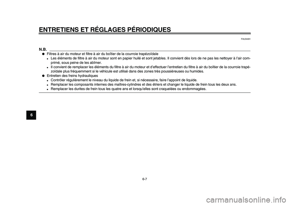 YAMAHA MAJESTY 400 2010  Notices Demploi (in French)  
ENTRETIENS ET RÉGLAGES PÉRIODIQUES 
6-7 
1
2
3
4
5
6
7
8
9
 
FAU34491
N.B.
 
 
Filtres à air du moteur et filtre à air du boîtier de la courroie trapézoïdale 
 
Les éléments de filtre à 