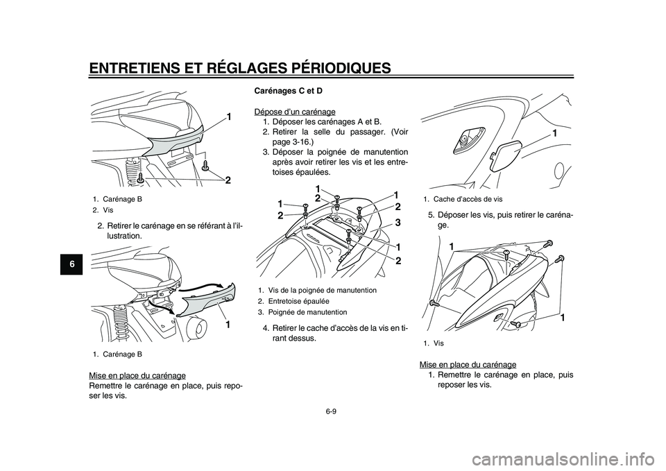 YAMAHA MAJESTY 400 2010 Notices Demploi (in French)
ENTRETIENS ET RÉGLAGES PÉRIODIQUES
6-9
1
2
3
4
5
6
7
8
9
2. Retirer le carénage en se référant à l’il-
lustration.
Mise en place du carénage
Remettre le carénage en place, puis repo-
s YAMAHA MAJESTY 400 2010 Notices Demploi (in French)
ENTRETIENS ET RÉGLAGES PÉRIODIQUES
6-9
1
2
3
4
5
6
7
8
9
2. Retirer le carénage en se référant à l’il-
lustration.
Mise en place du carénage
Remettre le carénage en place, puis repo-
s