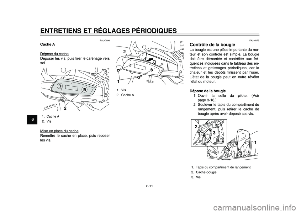 YAMAHA MAJESTY 400 2010 Notices Demploi (in French)
ENTRETIENS ET RÉGLAGES PÉRIODIQUES
6-11
1
2
3
4
5
6
7
8
9
FAU47890
Cache A
Dépose du cache
Déposer les vis, puis tirer le carénage vers
soi.
Mise en place du cacheRemettre le cache en pla YAMAHA MAJESTY 400 2010 Notices Demploi (in French)
ENTRETIENS ET RÉGLAGES PÉRIODIQUES
6-11
1
2
3
4
5
6
7
8
9
FAU47890
Cache A
Dépose du cache
Déposer les vis, puis tirer le carénage vers
soi.
Mise en place du cacheRemettre le cache en pla