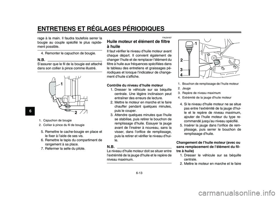 YAMAHA MAJESTY 400 2010 Notices Demploi (in French)
ENTRETIENS ET RÉGLAGES PÉRIODIQUES
6-13
1
2
3
4
5
6
7
8
9
rage à la main. Il faudra toutefois serrer la
bougie au couple spécifié le plus rapide-
ment possible.
4. Remonter le capuchon de YAMAHA MAJESTY 400 2010 Notices Demploi (in French)
ENTRETIENS ET RÉGLAGES PÉRIODIQUES
6-13
1
2
3
4
5
6
7
8
9
rage à la main. Il faudra toutefois serrer la
bougie au couple spécifié le plus rapide-
ment possible.
4. Remonter le capuchon de