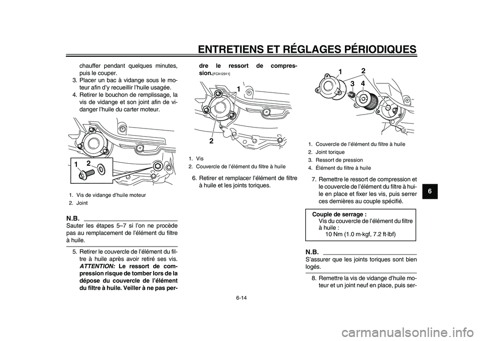 YAMAHA MAJESTY 400 2010  Notices Demploi (in French)  
ENTRETIENS ET RÉGLAGES PÉRIODIQUES 
6-14 
2
3
4
5
67
8
9
 
chauffer pendant quelques minutes,
puis le couper.
3. Placer un bac à vidange sous le mo-
teur afin d’y recueillir l’huile usagée.
