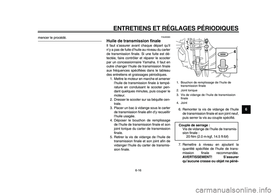 YAMAHA MAJESTY 400 2010  Notices Demploi (in French)  
ENTRETIENS ET RÉGLAGES PÉRIODIQUES 
6-16 
2
3
4
5
67
8
9
 
mencer le procédé. 
FAU20065 
Huile de transmission finale  
Il faut s’assurer avant chaque départ qu’il
n’y a pas de fuite d’