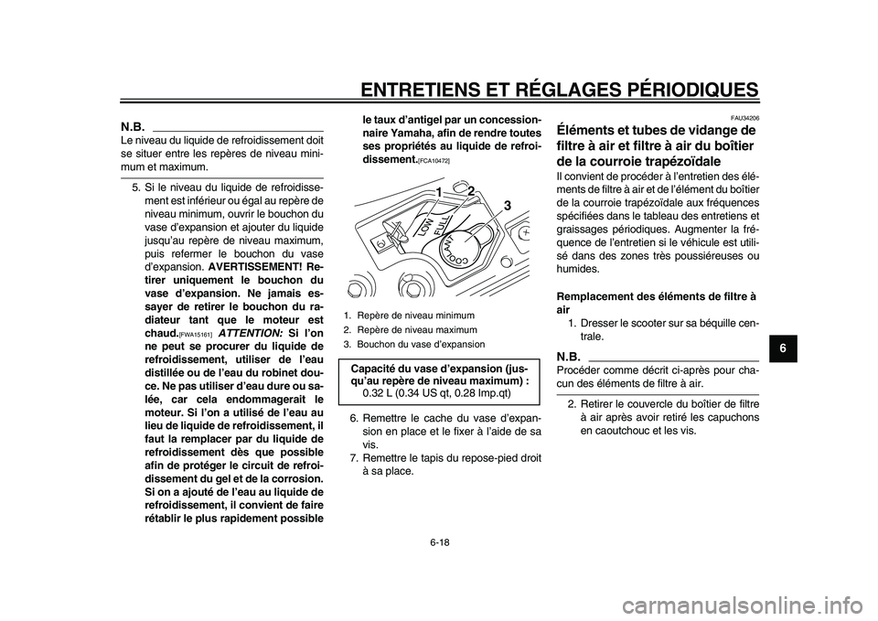 YAMAHA MAJESTY 400 2010  Notices Demploi (in French)  
ENTRETIENS ET RÉGLAGES PÉRIODIQUES 
6-18 
2
3
4
5
67
8
9
N.B.
 
Le niveau du liquide de refroidissement doit
se situer entre les repères de niveau mini- 
mum et maximum.
5. Si le niveau du liquid