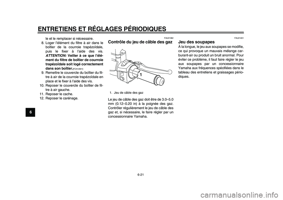 YAMAHA MAJESTY 400 2010  Notices Demploi (in French)  
ENTRETIENS ET RÉGLAGES PÉRIODIQUES 
6-21 
1
2
3
4
5
6
7
8
9
 
le et le remplacer si nécessaire.
8. Loger l’élément du filtre à air dans le
boîtier de la courroie trapézoïdale,
puis le fix
