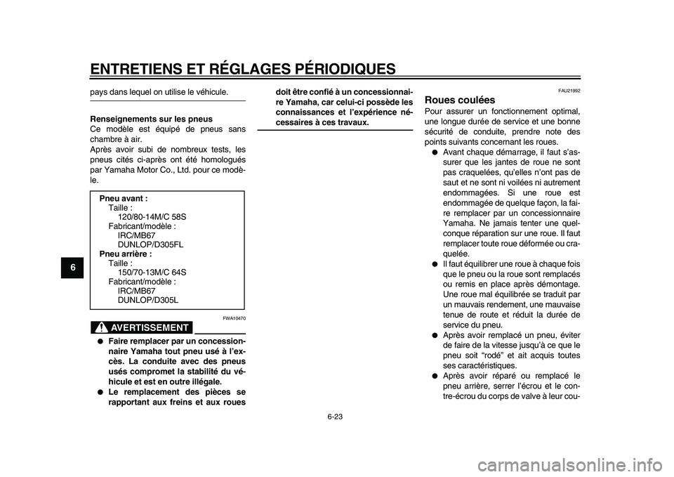 YAMAHA MAJESTY 400 2010  Notices Demploi (in French)  
ENTRETIENS ET RÉGLAGES PÉRIODIQUES 
6-23 
1
2
3
4
5
6
7
8
9
 
pays dans lequel on utilise le véhicule. 
Renseignements sur les pneus 
Ce modèle est équipé de pneus sans
chambre à air.
Après 