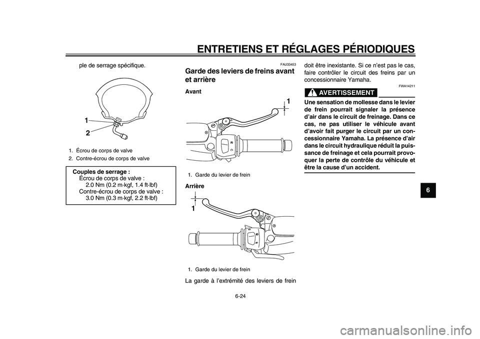 YAMAHA MAJESTY 400 2010  Notices Demploi (in French)  
ENTRETIENS ET RÉGLAGES PÉRIODIQUES 
6-24 
2
3
4
5
67
8
9
 
ple de serrage spécifique. 
FAU33453 
Garde des leviers de freins avant 
et arrière  
Avant
Arrière 
La garde à l’extrémité des l