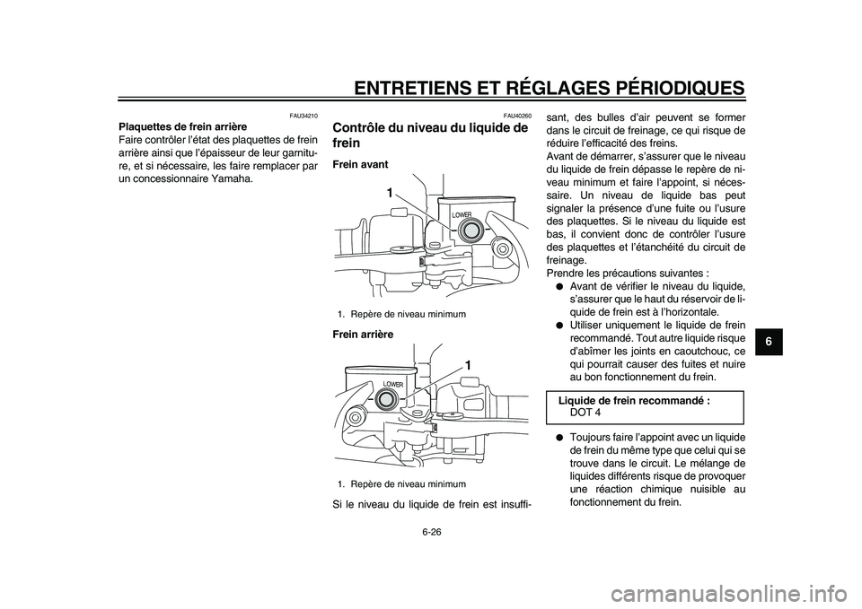 YAMAHA MAJESTY 400 2010  Notices Demploi (in French)  
ENTRETIENS ET RÉGLAGES PÉRIODIQUES 
6-26 
2
3
4
5
67
8
9
 
FAU34210 
Plaquettes de frein arrière 
Faire contrôler l’état des plaquettes de frein
arrière ainsi que l’épaisseur de leur garn
