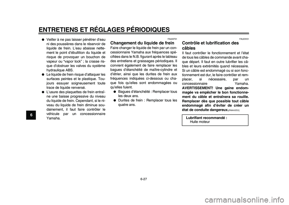 YAMAHA MAJESTY 400 2010  Notices Demploi (in French)  
ENTRETIENS ET RÉGLAGES PÉRIODIQUES 
6-27 
1
2
3
4
5
6
7
8
9
 
 
Veiller à ne pas laisser pénétrer d’eau
ni des poussières dans le réservoir de
liquide de frein. L’eau abaisse nette-
ment