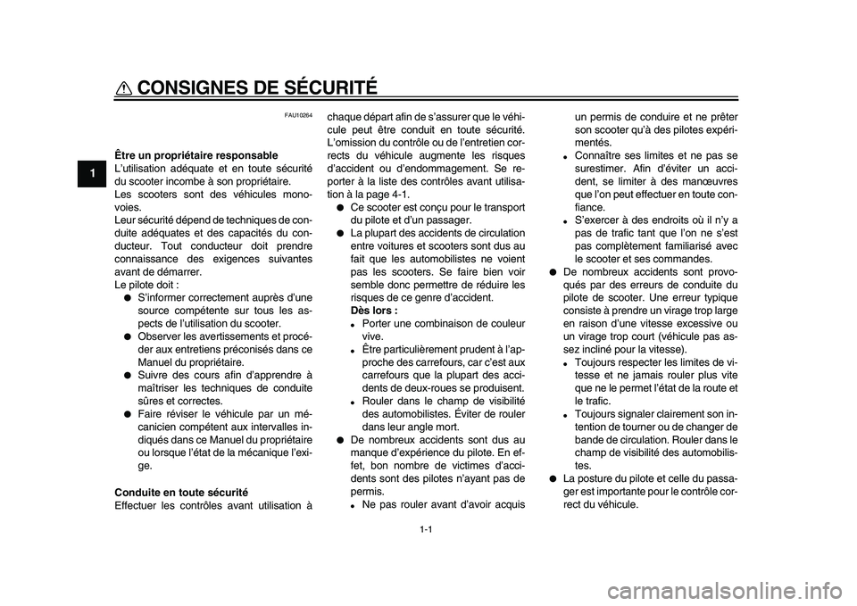 YAMAHA MAJESTY 400 2010  Notices Demploi (in French)  
1-1 
1 
CONSIGNES DE SÉCURITÉ  
FAU10264 
Être un propriétaire responsable 
L’utilisation adéquate et en toute sécurité
du scooter incombe à son propriétaire.
Les scooters sont des véhic